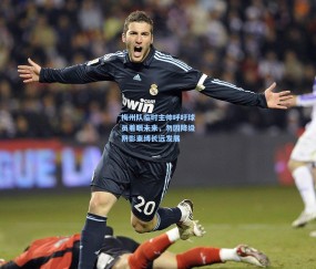 最新登录-梅州队临时主帅呼吁球员着眼未来，勿因降级阴影束缚长远发展