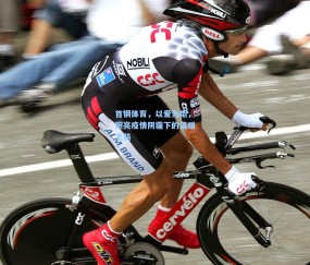 mk体育：首钢体育，以爱为炬，照亮疫情阴霾下的温暖之路