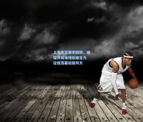 最新登录-上海男篮赛季回顾，璀璨开局难掩后继乏力 征程落幕前路何方