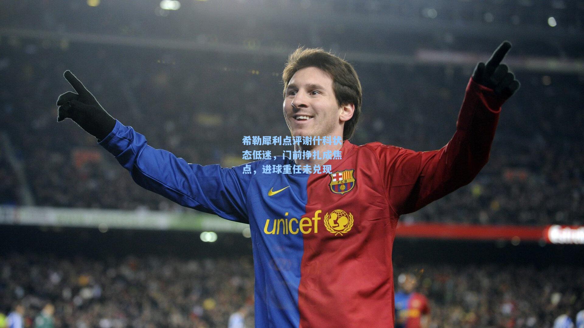 希勒犀利点评谢什科状态低迷,门前挣扎成焦点,进球重任未兑现