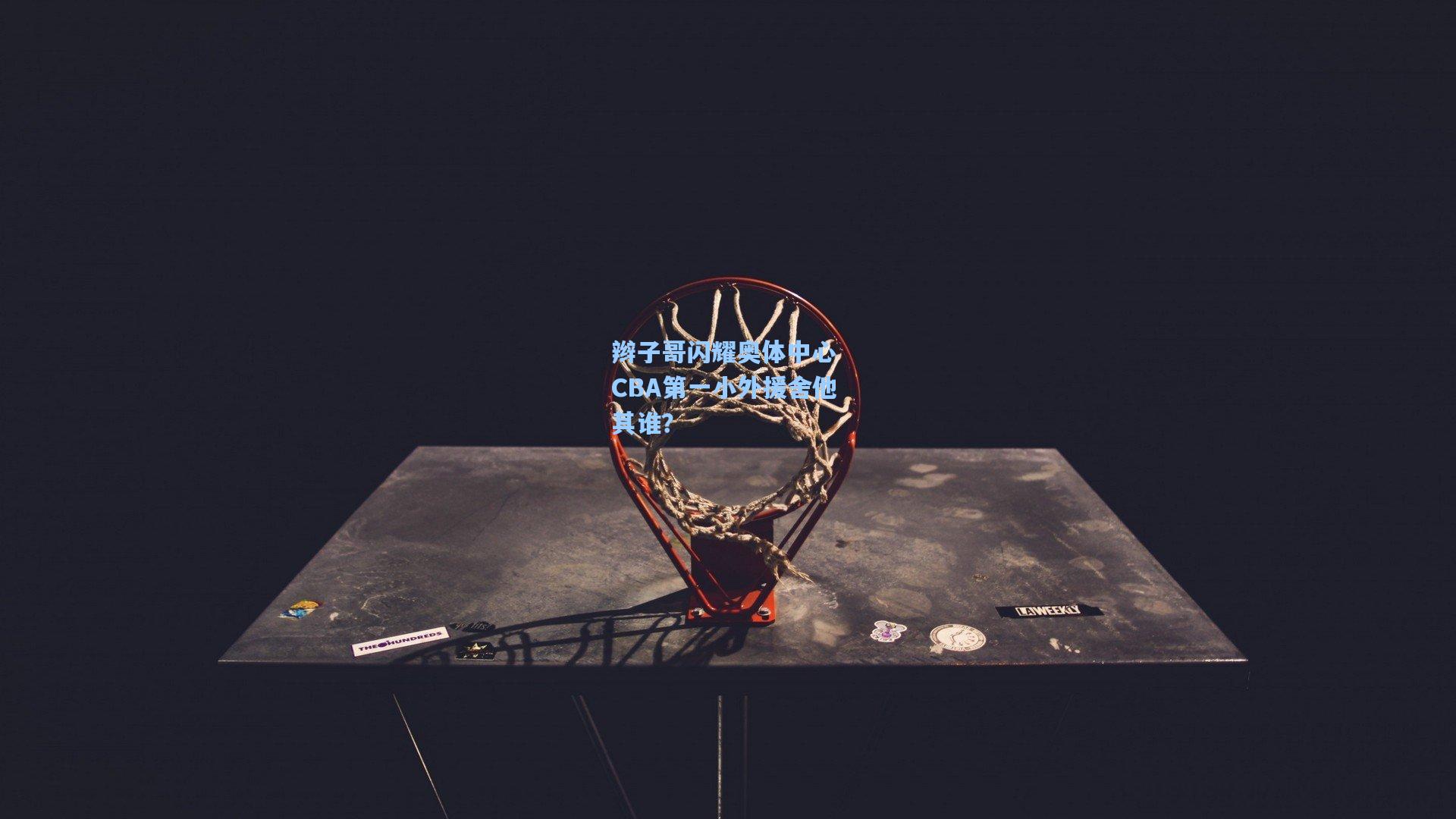 辫子哥闪耀奥体中心 CBA第一小外援舍他其谁？