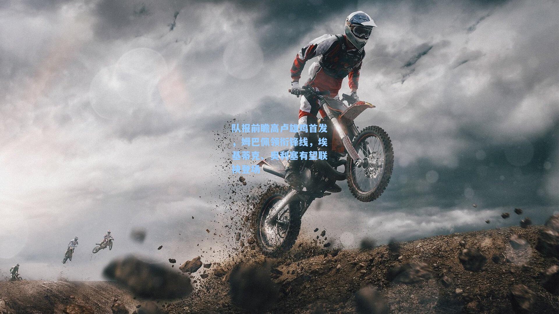 队报前瞻高卢雄鸡首发，姆巴佩领衔锋线，埃基蒂克、奥利塞有望联袂登场