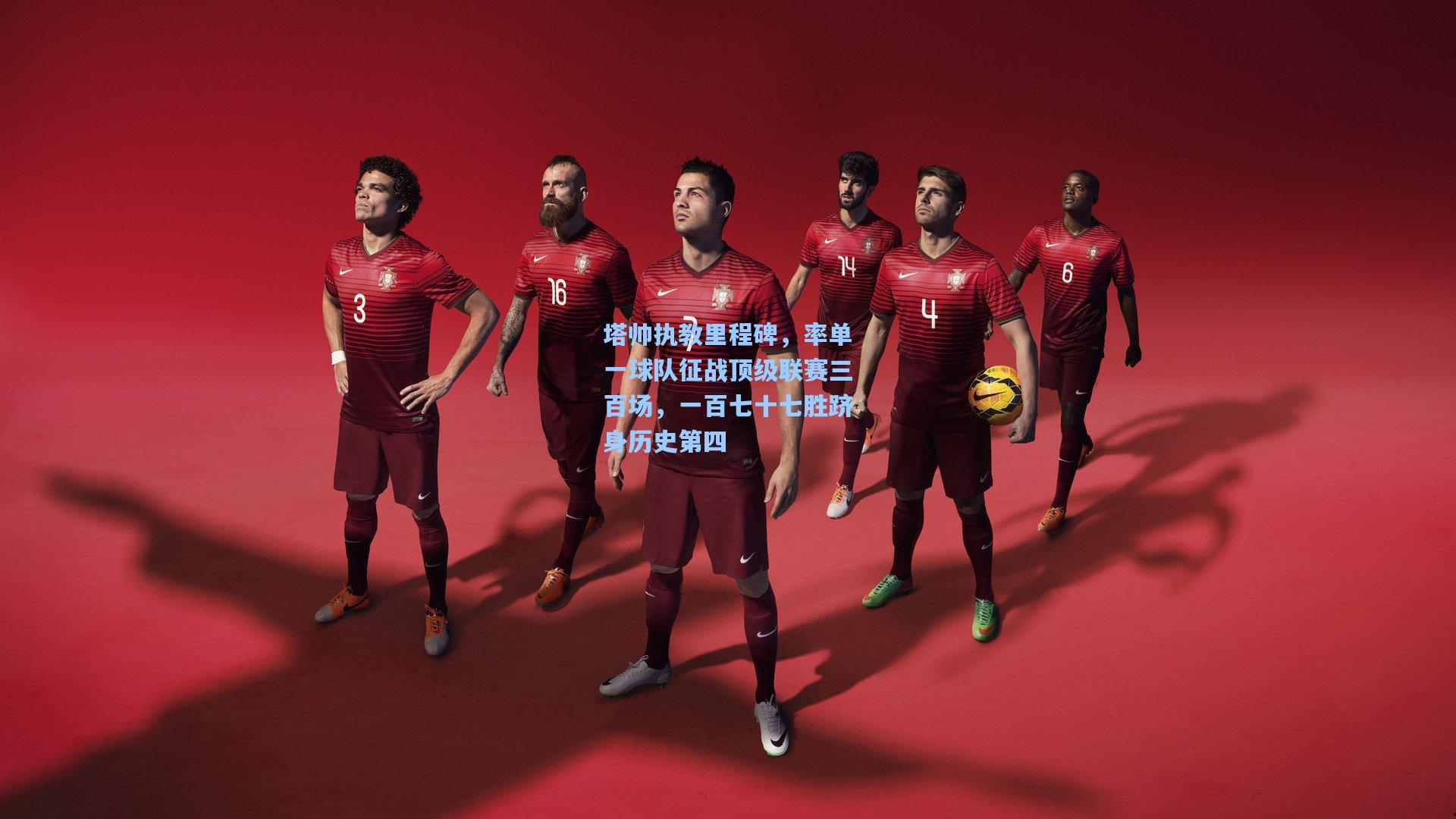 塔帅执教里程碑，率单一球队征战顶级联赛三百场，一百七十七胜跻身历史第四