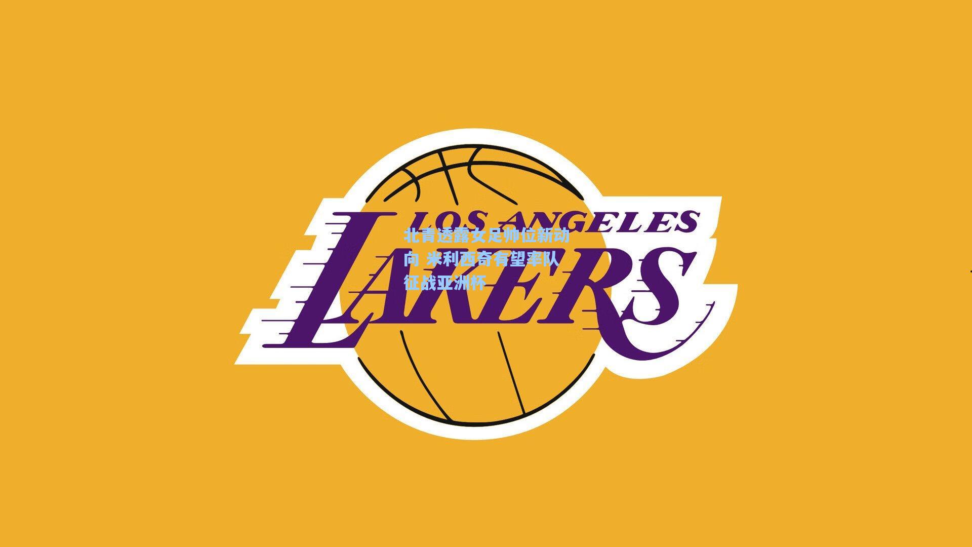 北青透露女足帅位新动向 米利西奇有望率队征战亚洲杯